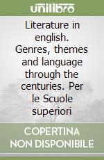 Literature in english. Genres, themes and language through the centuries. Per le Scuole superiori libro