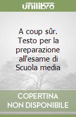 A coup sûr. Testo per la preparazione all'esame di Scuola media