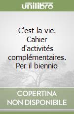 C'est la vie. Cahier d'activités complémentaires. Per il biennio libro