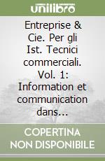 Entreprise & Cie. Per gli Ist. Tecnici commerciali. Vol. 1: Information et communication dans l'entreprise libro