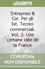 Entreprise & Cie. Per gli Ist. Tecnici commerciali. Vol. 3: Une certaine idée de la France libro