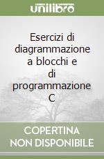 Esercizi di diagrammazione a blocchi e di programmazione C libro