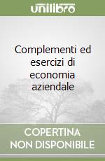 Complementi ed esercizi di economia aziendale