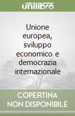 Unione europea, sviluppo economico e democrazia internazionale libro