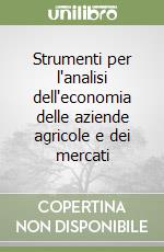 Strumenti per l'analisi dell'economia delle aziende agricole e dei mercati libro