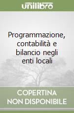 Programmazione, contabilità e bilancio negli enti locali libro