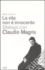 La vita non è innocente. Dialogo con Claudio Magris libro