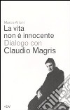 La vita non è innocente. Dialogo con Claudio Magris libro di Alloni Marco Magris Claudio