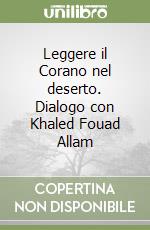 Leggere il Corano nel deserto. Dialogo con Khaled Fouad Allam libro