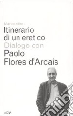 Itinerario di un eretico. Dialogo con Paolo Flores d'Arcais libro