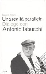 Una realtà parallela. Dialogo con Antonio Tabucchi libro