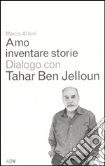 Amo inventare storie. Dialogo con Tahar Ben Jelloum libro