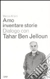Amo inventare storie. Dialogo con Tahar Ben Jelloum libro