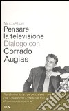 Pensare la televisione. Dialogo con Corrado Augias libro