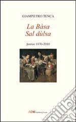 La Bàsa sal Dulsa. Poesie 1970-2010 libro