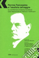 Pierino Porcospino e l'analista selvaggio. Le conferenze di Georg Groddeck sulle filastrocche di Heinrich Hoffmann libro