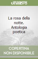 La rosa della notte. Antologia poetica