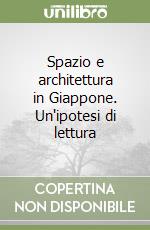 Spazio e architettura in Giappone. Un'ipotesi di lettura libro