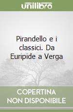 Pirandello e i classici. Da Euripide a Verga libro