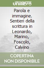 Parola e immagine. Sentieri della scrittura in Leonardo, Marino, Foscolo, Calvino