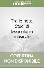 Tra le note. Studi di lessicologia musicale libro