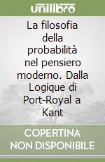 La filosofia della probabilità nel pensiero moderno. Dalla Logique di Port-Royal a Kant