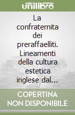 La confraternita dei preraffaelliti. Lineamenti della cultura estetica inglese dal XVIII al XIX secolo