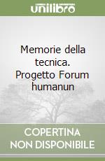 Memorie della tecnica. Progetto Forum humanun libro