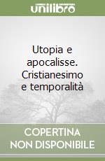 Utopia e apocalisse. Cristianesimo e temporalità libro