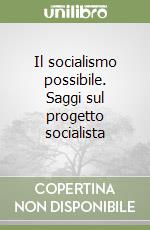 Il socialismo possibile. Saggi sul progetto socialista libro