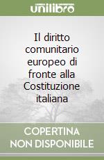 Il diritto comunitario europeo di fronte alla Costituzione italiana