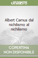 Albert Camus dal nichilismo al nichilismo