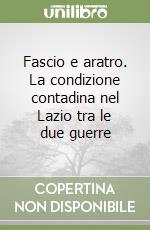 Fascio e aratro. La condizione contadina nel Lazio tra le due guerre libro