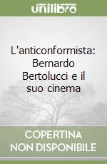 L'anticonformista: Bernardo Bertolucci e il suo cinema libro