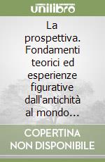 La prospettiva. Fondamenti teorici ed esperienze figurative dall'antichità al mondo moderno. Atti del Convegno internazionale di studi (Roma, 1995) libro