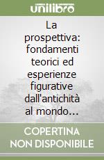 La prospettiva: fondamenti teorici ed esperienze figurative dall'antichità al mondo moderno. Atti del Convegno internazionale di studi (Roma, 1995) libro