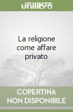 La religione come affare privato libro