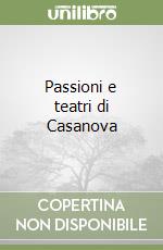 Passioni e teatri di Casanova