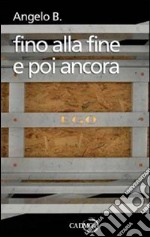 Fino alla fine e poi ancora libro