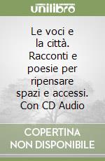 Le voci e la città. Racconti e poesie per ripensare spazi e accessi. Con CD Audio libro