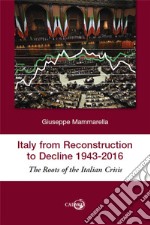 Italy from reconstruction to decline (1943-2016). The roots of the Italian crisis libro