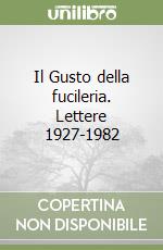 Il Gusto della fucileria. Lettere 1927-1982 libro