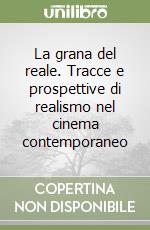 La grana del reale. Tracce e prospettive di realismo nel cinema contemporaneo libro