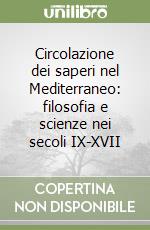 Circolazione dei saperi nel Mediterraneo: filosofia e scienze nei secoli IX-XVII