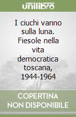 I ciuchi vanno sulla luna. Fiesole nella vita democratica toscana, 1944-1964