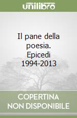 Il pane della poesia. Epicedi 1994-2013 libro