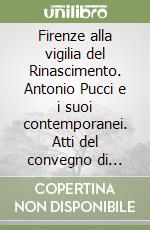 Firenze alla vigilia del Rinascimento. Antonio Pucci e i suoi contemporanei. Atti del convegno di Montreal 22-23 ottobre 204 libro