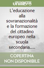 L'educazione alla sovranazionalità e la formazione del cittadino europeo nella scuola secondaria. Atti del Convegno libro