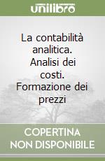 La contabilità analitica. Analisi dei costi. Formazione dei prezzi libro