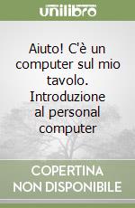 Aiuto! C'è un computer sul mio tavolo. Introduzione al personal computer libro